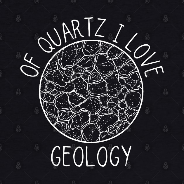 Of Quartz I Love Geology, Funny Geologist Student by WaBastian